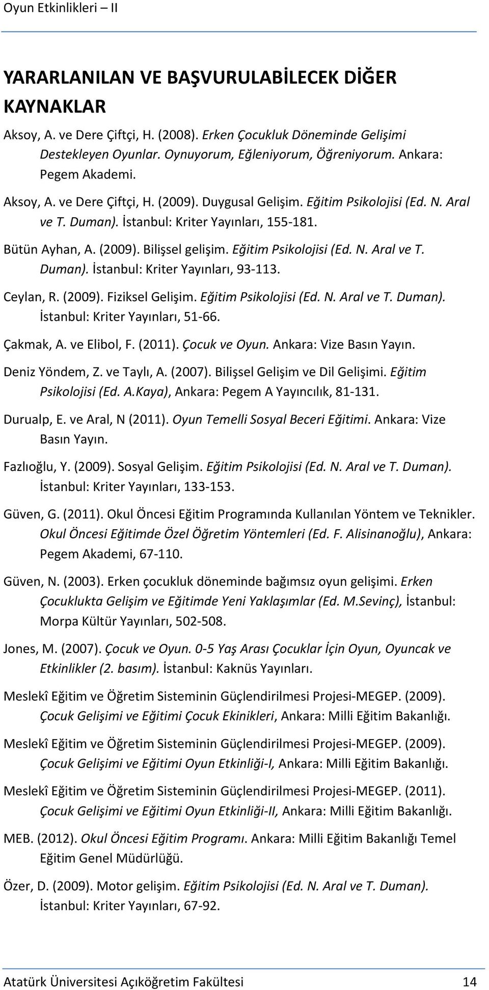 Eğitim Psikolojisi (Ed. N. Aral ve T. Duman). İstanbul: Kriter Yayınları, 93-113. Ceylan, R. (2009). Fiziksel Gelişim. Eğitim Psikolojisi (Ed. N. Aral ve T. Duman). İstanbul: Kriter Yayınları, 51-66.