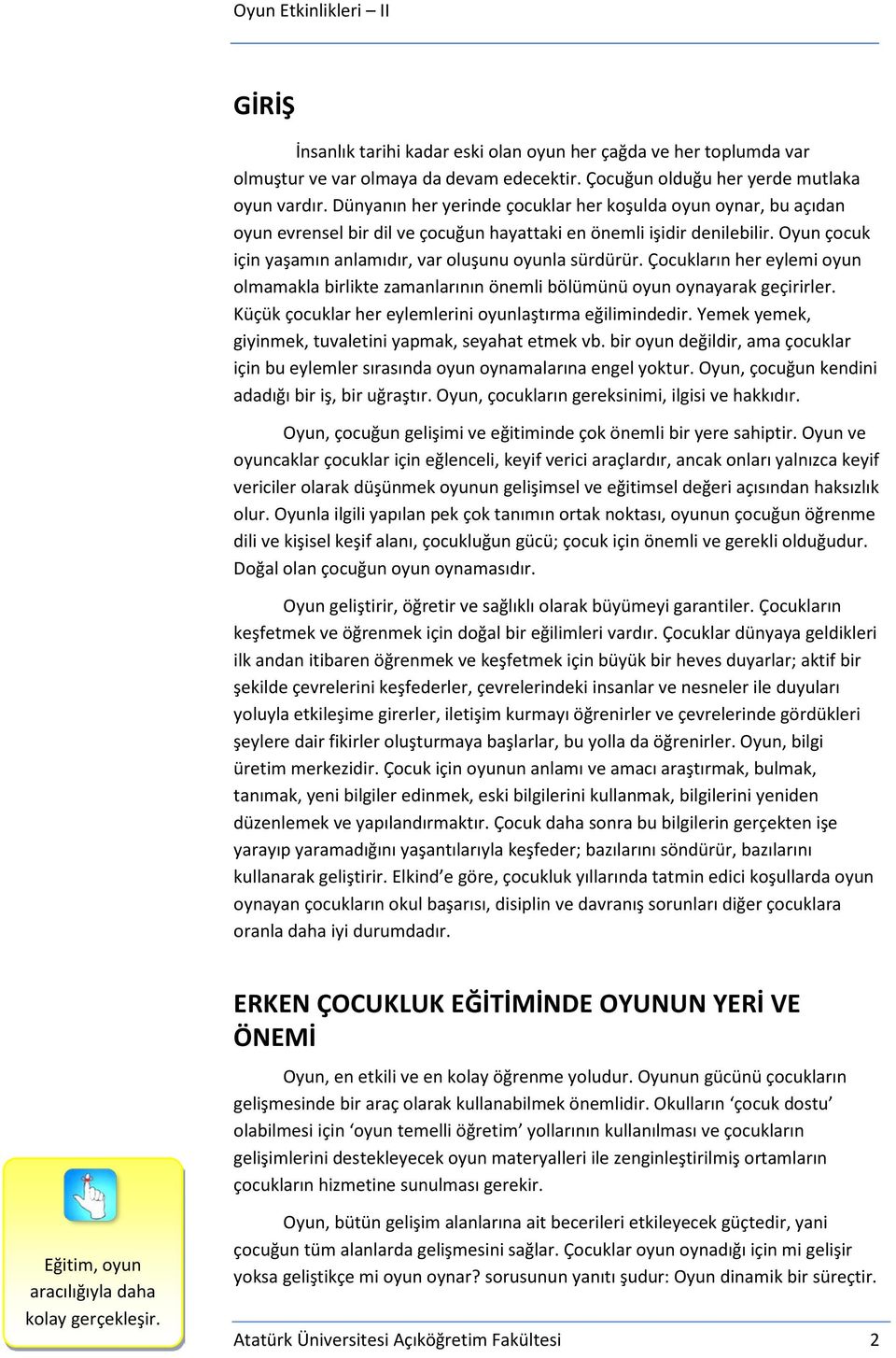 Çocukların her eylemi oyun olmamakla birlikte zamanlarının önemli bölümünü oyun oynayarak geçirirler. Küçük çocuklar her eylemlerini oyunlaştırma eğilimindedir.