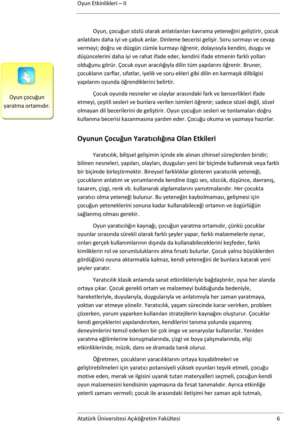 Çocuk oyun aracılığıyla dilin tüm yapılarını öğrenir. Bruner, çocukların zarflar, sıfatlar, iyelik ve soru ekleri gibi dilin en karmaşık dilbilgisi yapılarını oyunda öğrendiklerini belirtir.