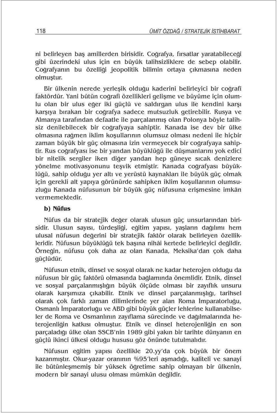 Yani bütün coğrafî özellikleri gelişme ve büyüme için olumlu olan bir ulus eğer iki güçlü ve saldırgan ulus ile kendini karşı karşıya bırakan bir coğrafya sadece mutsuzluk getirebilir.