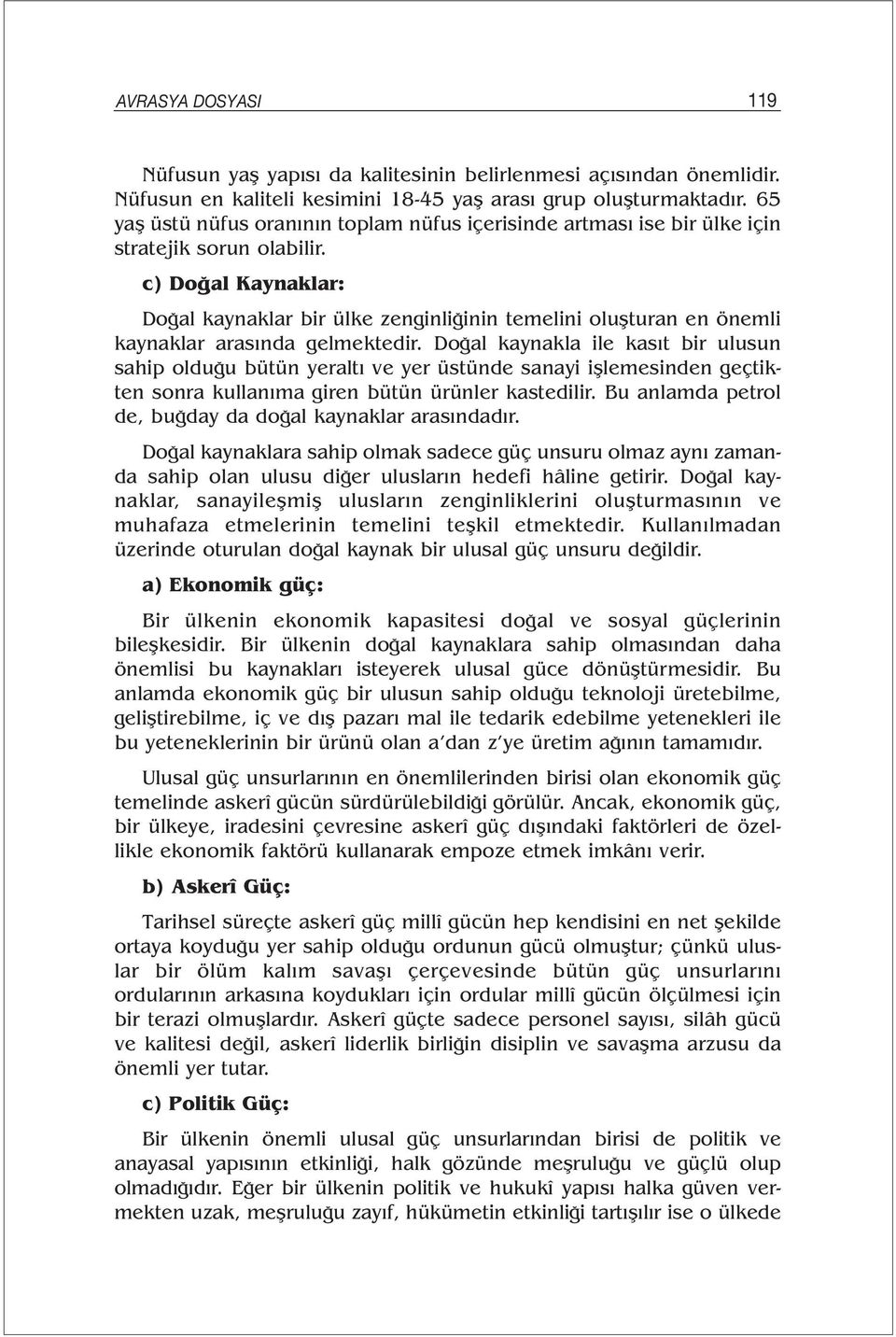 c) Doğal Kaynaklar: Doğal kaynaklar bir ülke zenginliğinin temelini oluşturan en önemli kaynaklar arasında gelmektedir.