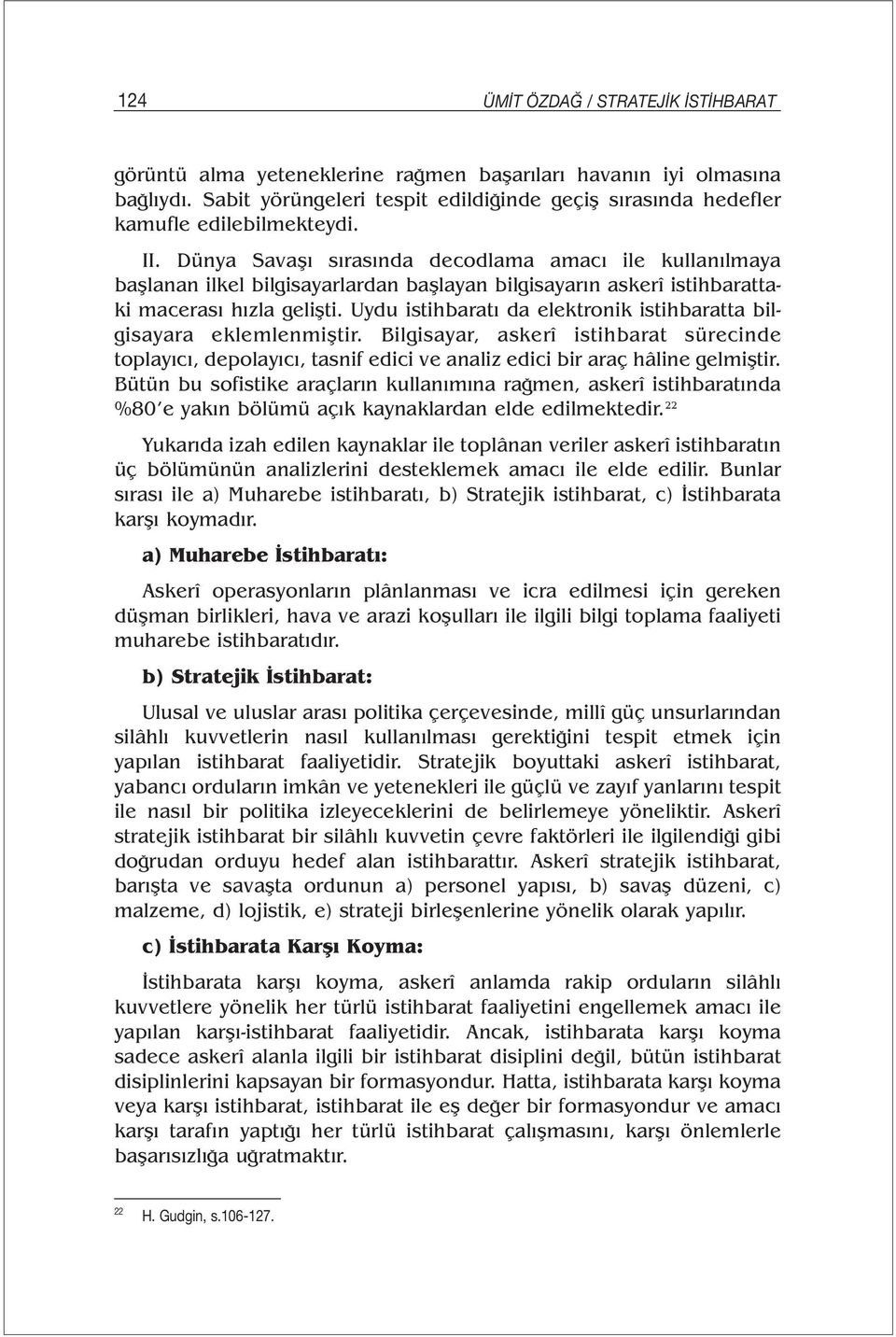 Uydu istihbaratı da elektronik istihbaratta bilgisayara eklemlenmiştir. Bilgisayar, askerî istihbarat sürecinde toplayıcı, depolayıcı, tasnif edici ve analiz edici bir araç hâline gelmiştir.