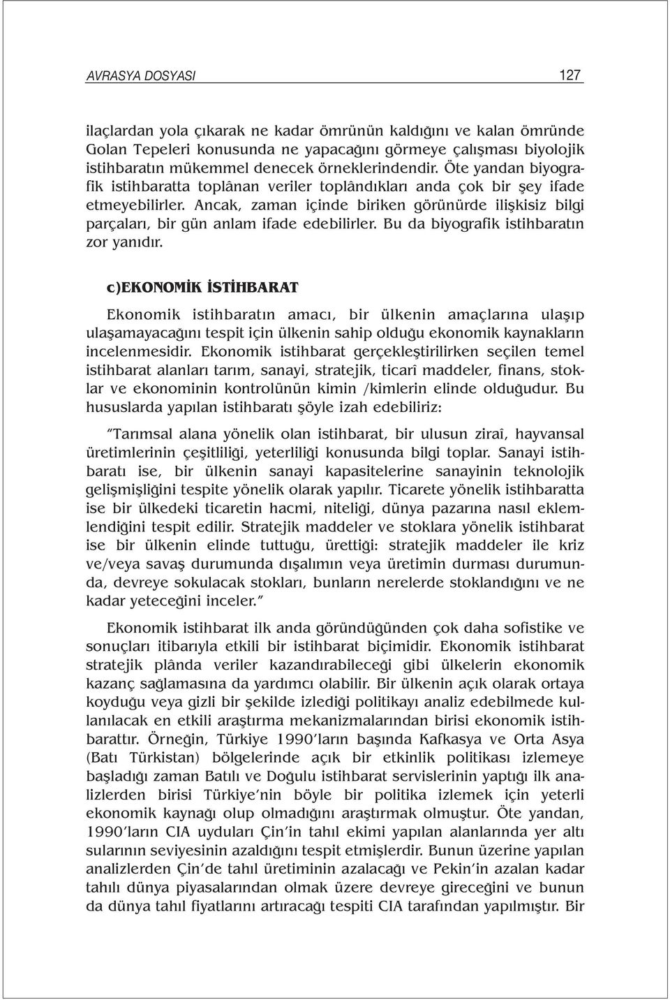 Ancak, zaman içinde biriken görünürde ilişkisiz bilgi parçaları, bir gün anlam ifade edebilirler. Bu da biyografik istihbaratın zor yanıdır.