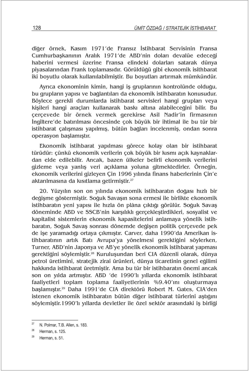 Ayrıca ekonominin kimin, hangi iş gruplarının kontrolünde olduğu, bu grupların yapısı ve bağlantıları da ekonomik istihbaratın konusudur.