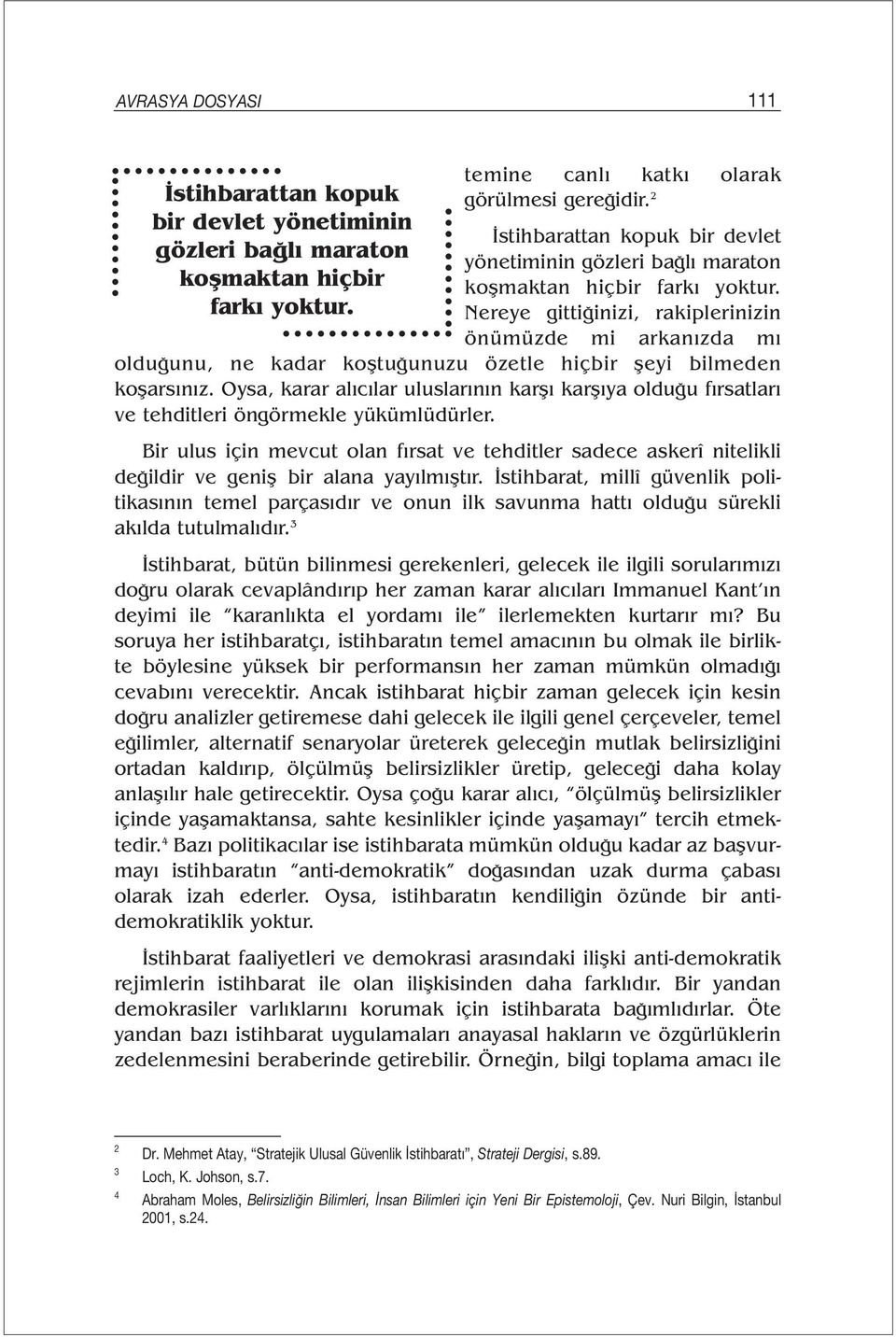 Nereye gittiğinizi, rakiplerinizin önümüzde mi arkanızda mı olduğunu, ne kadar koştuğunuzu özetle hiçbir şeyi bilmeden koşarsınız.