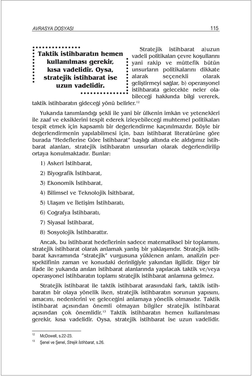 istihbarata gelecekte neler olabileceği hakkında bilgi vererek, Yukarıda tanımlandığı şekli ile yani bir ülkenin imkân ve yetenekleri ile zaaf ve eksiklerini tespit ederek izleyebileceği muhtemel