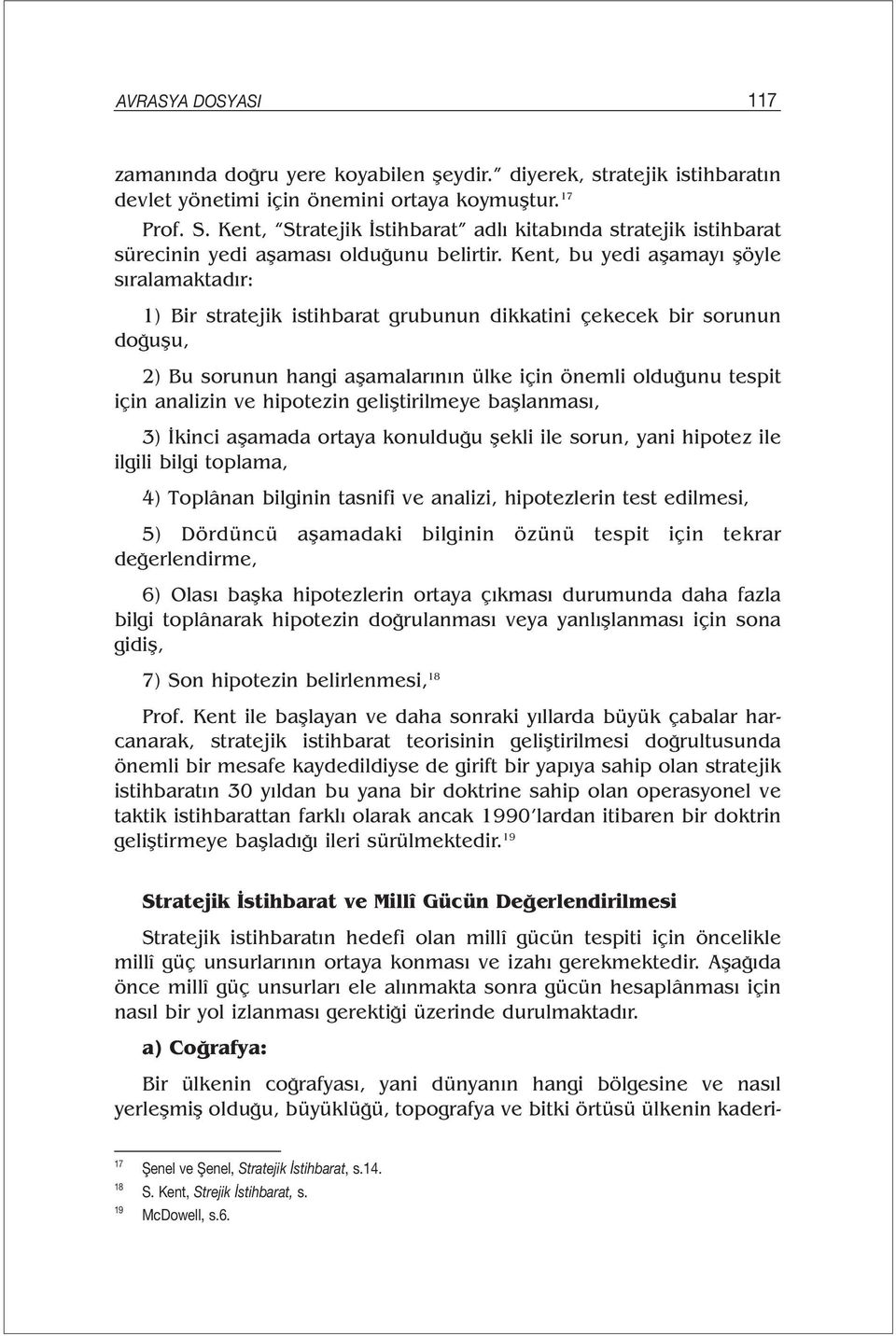 Kent, bu yedi aşamayı şöyle sıralamaktadır: 1) Bir stratejik istihbarat grubunun dikkatini çekecek bir sorunun doğuşu, 2) Bu sorunun hangi aşamalarının ülke için önemli olduğunu tespit için analizin