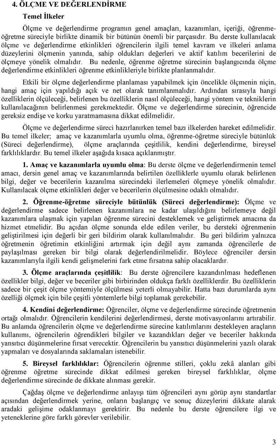 ölçmeye yönelik olmalıdır. Bu nedenle, öğrenme öğretme sürecinin başlangıcında ölçme değerlendirme etkinlikleri öğrenme etkinlikleriyle birlikte planlanmalıdır.