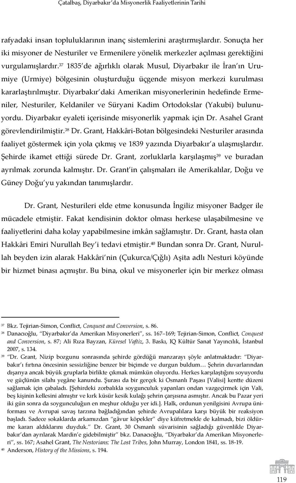 37 1835 de ağırlıklı olarak Musul, Diyarbakır ile İran ın Uru- miye (Urmiye) bölgesinin oluşturduğu üçgende misyon merkezi kurulması kararlaştırılmıştır.