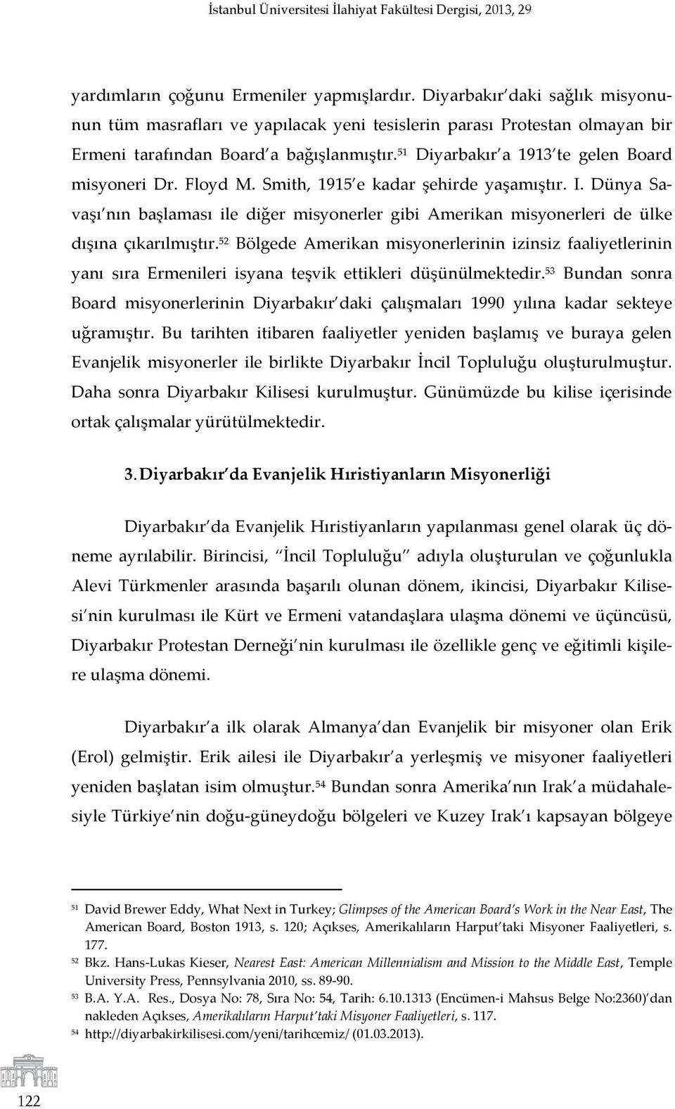 Floyd M. Smith, 1915 e kadar şehirde yaşamıştır. I. Dünya Sa- vaşı nın başlaması ile diğer misyonerler gibi Amerikan misyonerleri de ülke dışına çıkarılmıştır.