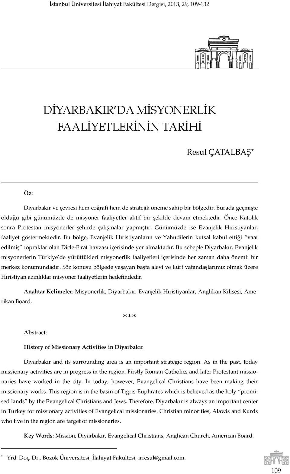 Önce Katolik sonra Protestan misyonerler şehirde çalışmalar yapmıştır. Günümüzde ise Evanjelik Hıristiyanlar, faaliyet göstermektedir.