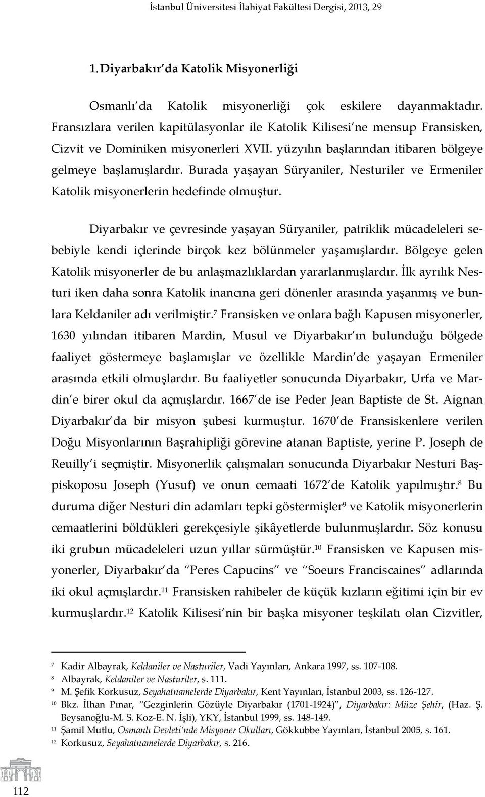 Burada yaşayan Süryaniler, Nesturiler ve Ermeniler Katolik misyonerlerin hedefinde olmuştur.