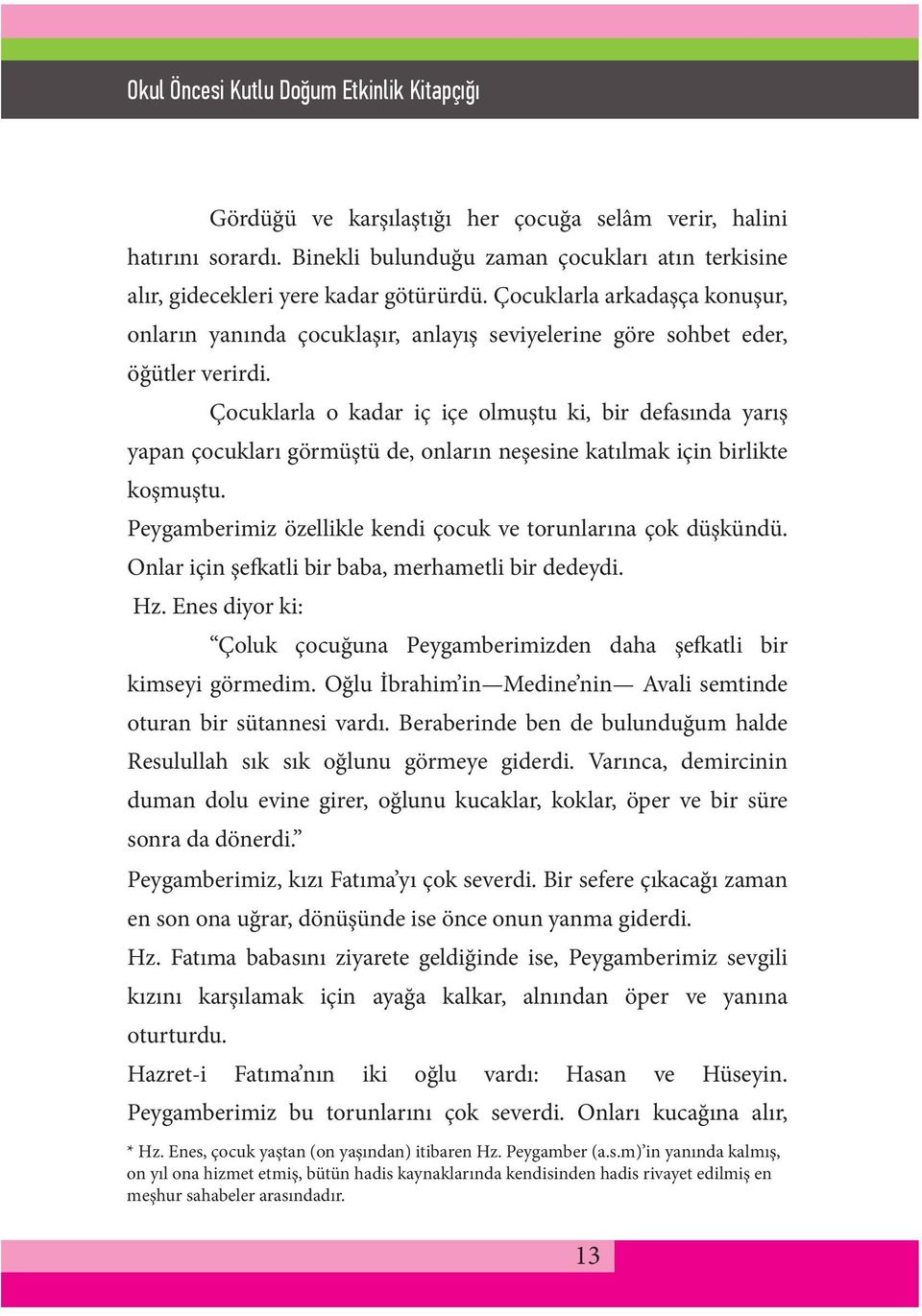 Çocuklarla o kadar iç içe olmuştu ki, bir defasında yarış yapan çocukları görmüştü de, onların neşesine katılmak için birlikte koşmuştu.