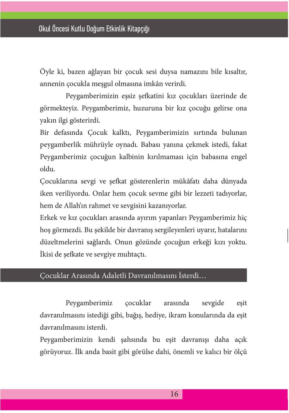 Babası yanına çekmek istedi, fakat Peygamberimiz çocuğun kalbinin kırılmaması için babasına engel oldu. Çocuklarına sevgi ve şefkat gösterenlerin mükâfatı daha dünyada iken veriliyordu.