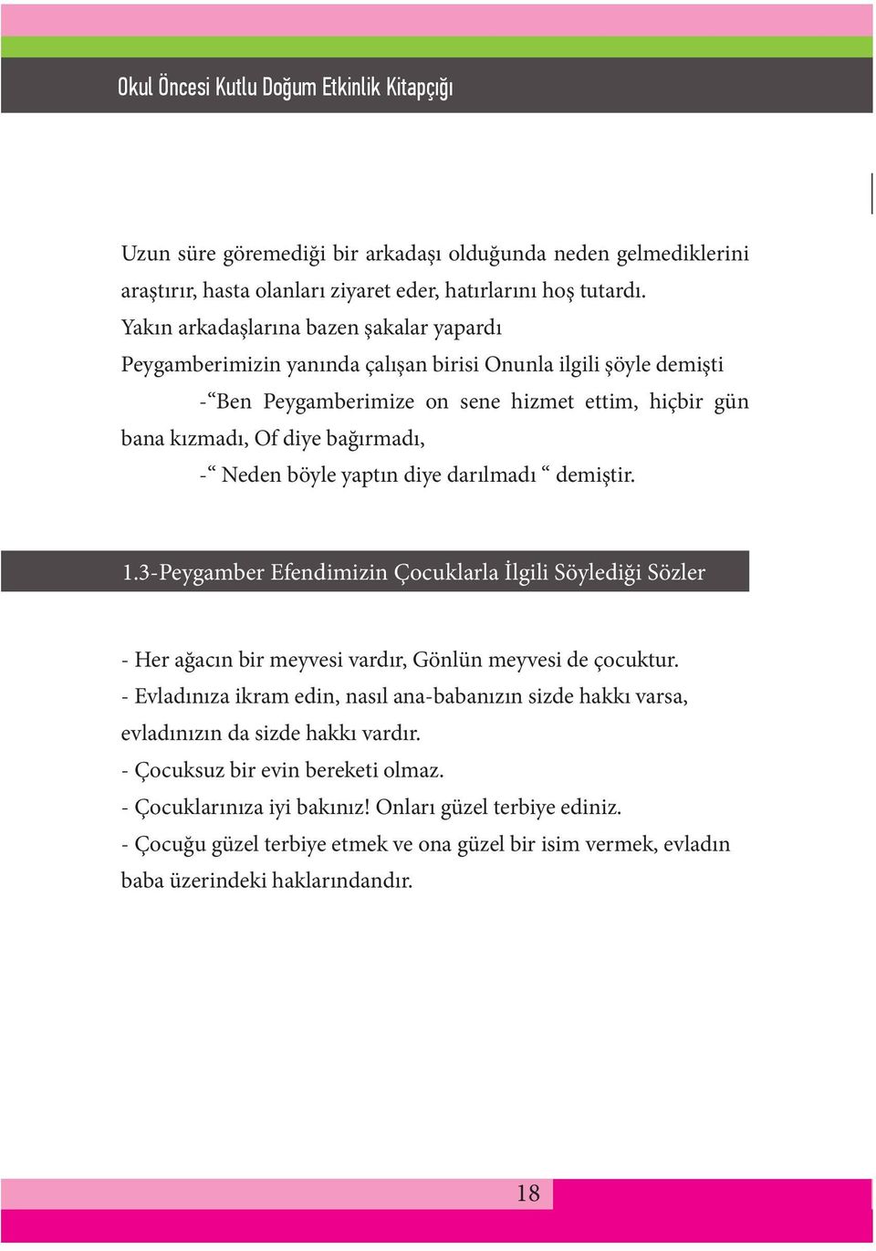 - Neden böyle yaptın diye darılmadı demiştir. 1.3-Peygamber Efendimizin Çocuklarla İlgili Söylediği Sözler - Her ağacın bir meyvesi vardır, Gönlün meyvesi de çocuktur.