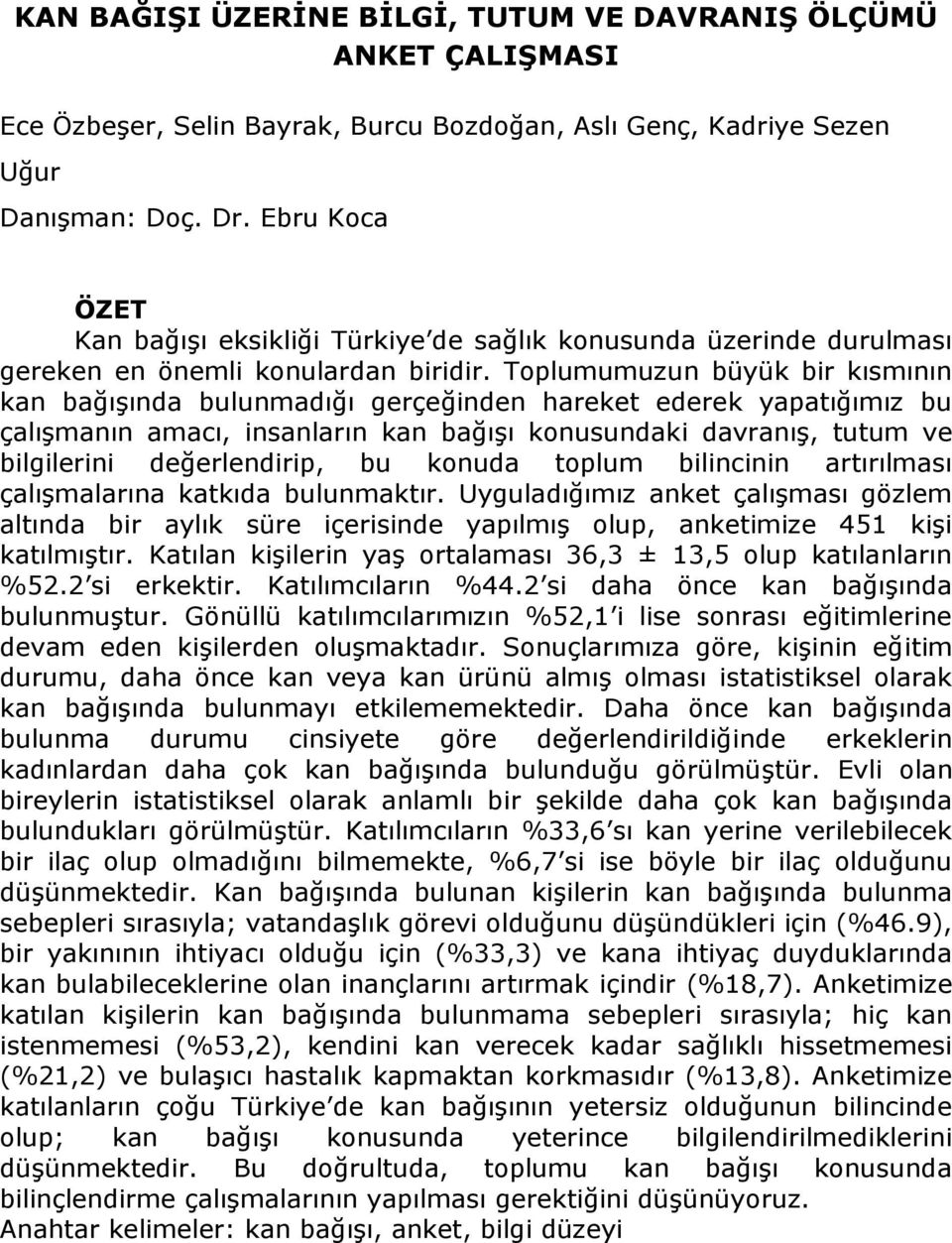 Toplumumuzun büyük bir kısmının kan bağışında bulunmadığı gerçeğinden hareket ederek yapatığımız bu çalışmanın amacı, insanların kan bağışı konusundaki davranış, tutum ve bilgilerini değerlendirip,