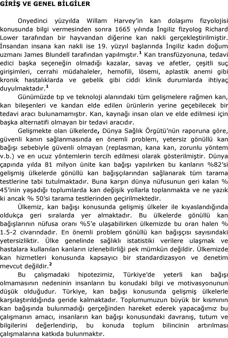 1 Kan transfüzyonuna, tedavi edici başka seçeneğin olmadığı kazalar, savaş ve afetler, çeşitli suç girişimleri, cerrahi müdahaleler, hemofili, lösemi, aplastik anemi gibi kronik hastalıklarda ve