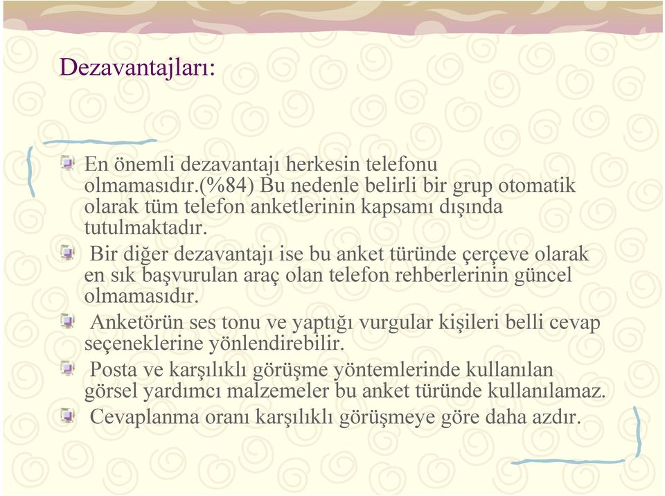 Bir diğer dezavantajı ise bu anket türünde çerçeve olarak en sık başvurulan araç olan telefon rehberlerinin güncel olmamasıdır.