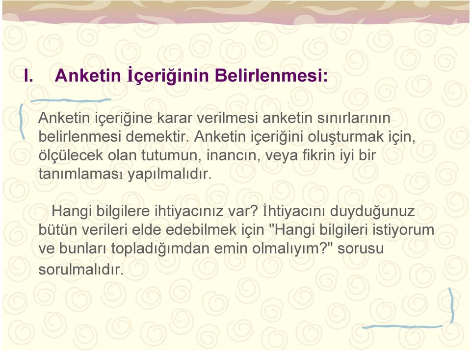 Anketin içeriğini oluşturmak için, ölçülecek olan tutumun, inancın, veya fikrin iyi bir tanımlaması