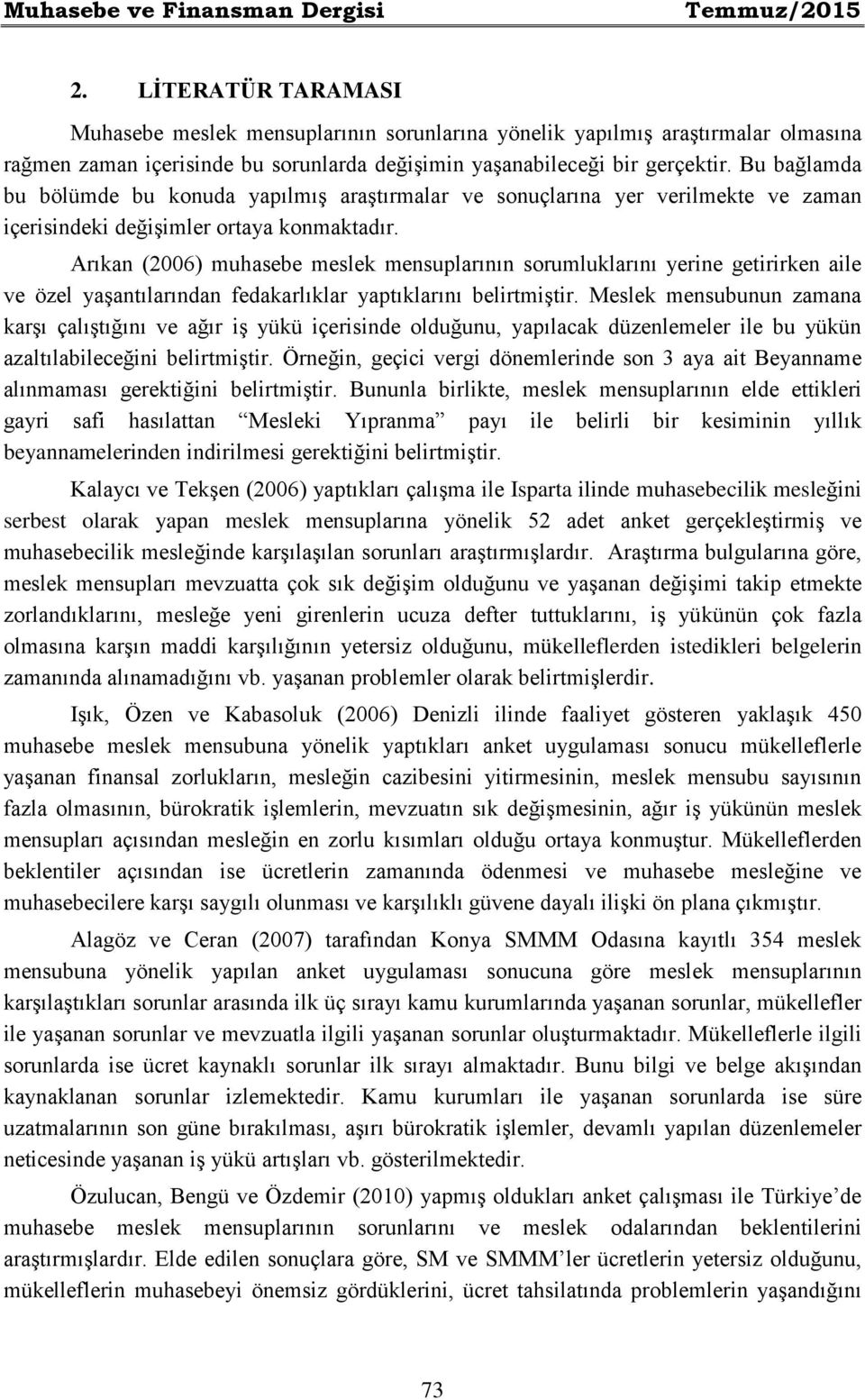 Bu bağlamda bu bölümde bu konuda yapılmış araştırmalar ve sonuçlarına yer verilmekte ve zaman içerisindeki değişimler ortaya konmaktadır.