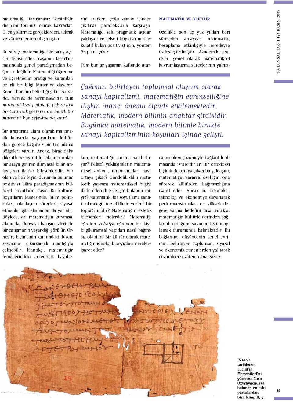 Rene Thom un belirttiği gibi, Aslında, istesek de istemesek de, tüm matematiksel pedagoji, çok seyrek bir tutarlılık gösterse de, belirli bir matematik felsefesine dayanır.