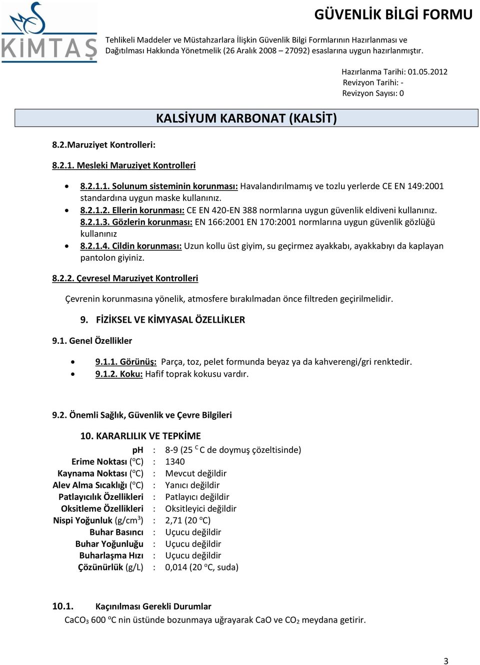 Cildin korunması: Uzun kollu üst giyim, su geçirmez ayakkabı, ayakkabıyı da kaplayan pantolon giyiniz. 8.2.