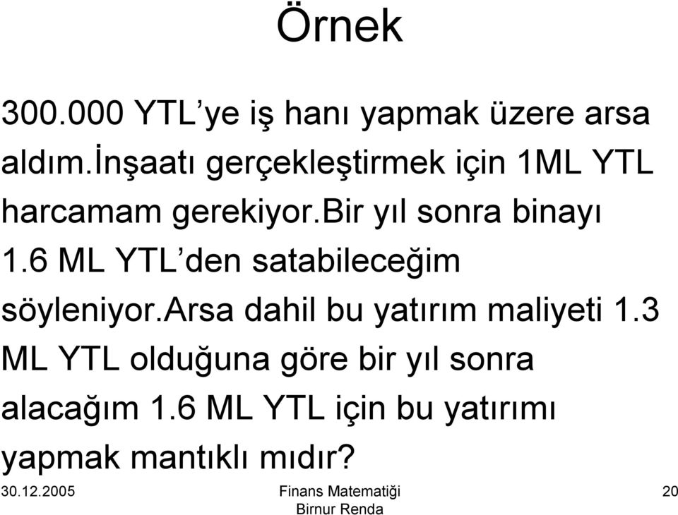 bir yıl sonra binayı 1.6 ML YTL den satabileceğim söyleniyor.