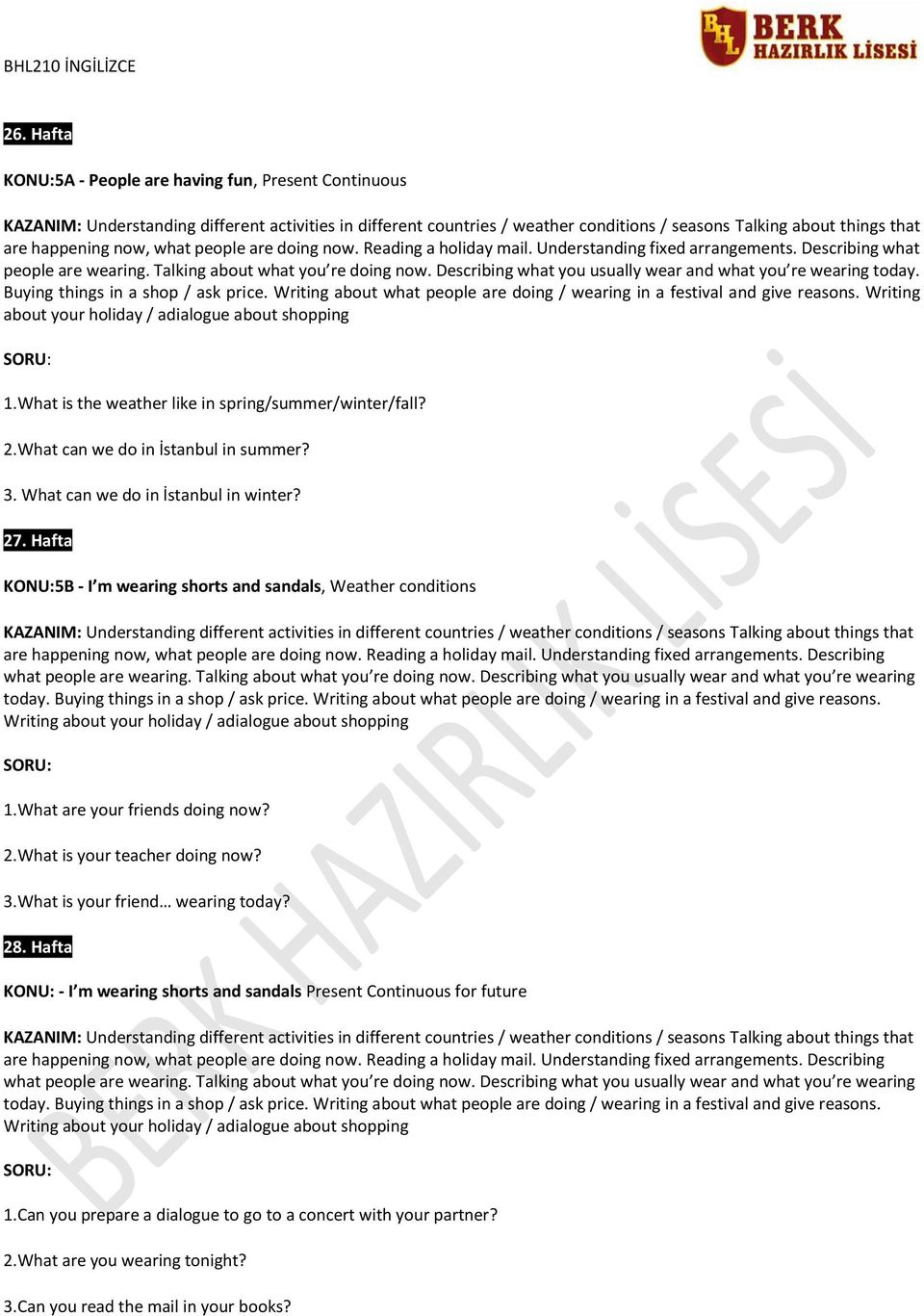 Describing what you usually wear and what you re wearing today. Buying things in a shop / ask price. Writing about what people are doing / wearing in a festival and give reasons.