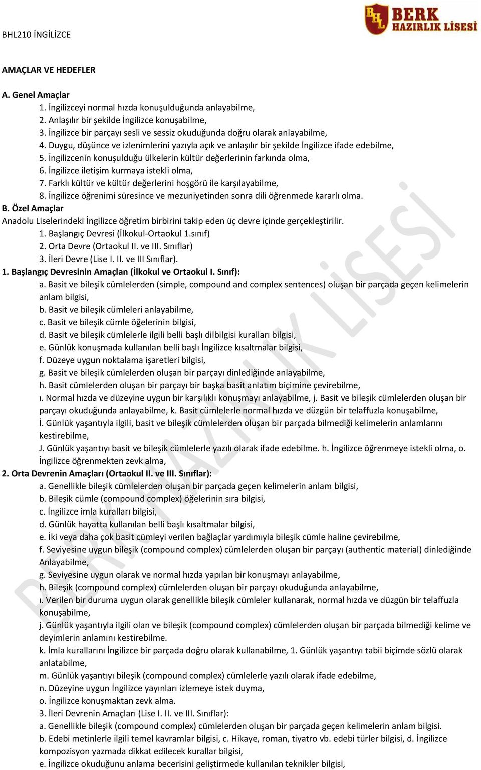 İngilizcenin konuşulduğu ülkelerin kültür değerlerinin farkında olma, 6. İngilizce iletişim kurmaya istekli olma, 7. Farklı kültür ve kültür değerlerini hoşgörü ile karşılayabilme, 8.