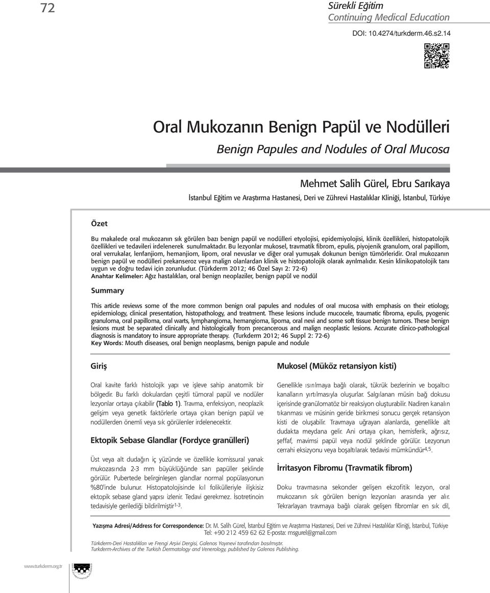 mukozanın sık görülen bazı benign papül ve nodülleri etyolojisi, epidemiyolojisi, klinik özellikleri, histopatolojik özellikleri ve tedavileri irdelenerek sunulmaktadır.