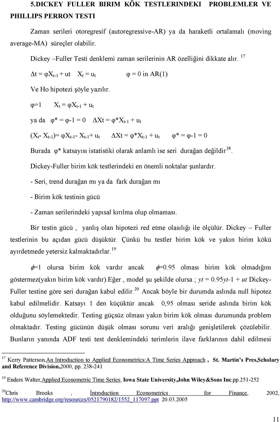 φ=1 X t = φx t-1 + u t ya da φ* = φ-1 = 0 ΔXt = φ*x t-1 + u t (X t - X t-1 )= φx t-1 - X t-1 + u t ΔXt = φ*x t-1 + u t φ* = φ-1 = 0 Burada φ* katsayısı istatistiki olarak anlamlı ise seri durağan