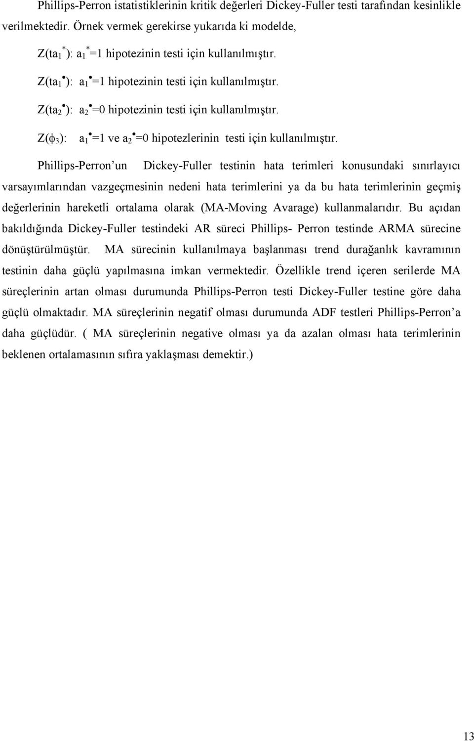 Z(ta 2 ): a 2 =0 hipotezinin testi için kullanılmıştır. Z(φ 3 ): a 1 =1 ve a 2 =0 hipotezlerinin testi için kullanılmıştır.