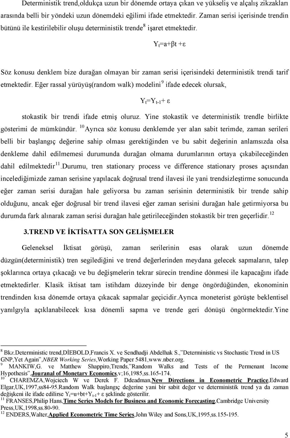 Y t =a+βt +ε Söz konusu denklem bize durağan olmayan bir zaman serisi içerisindeki deterministik trendi tarif etmektedir.