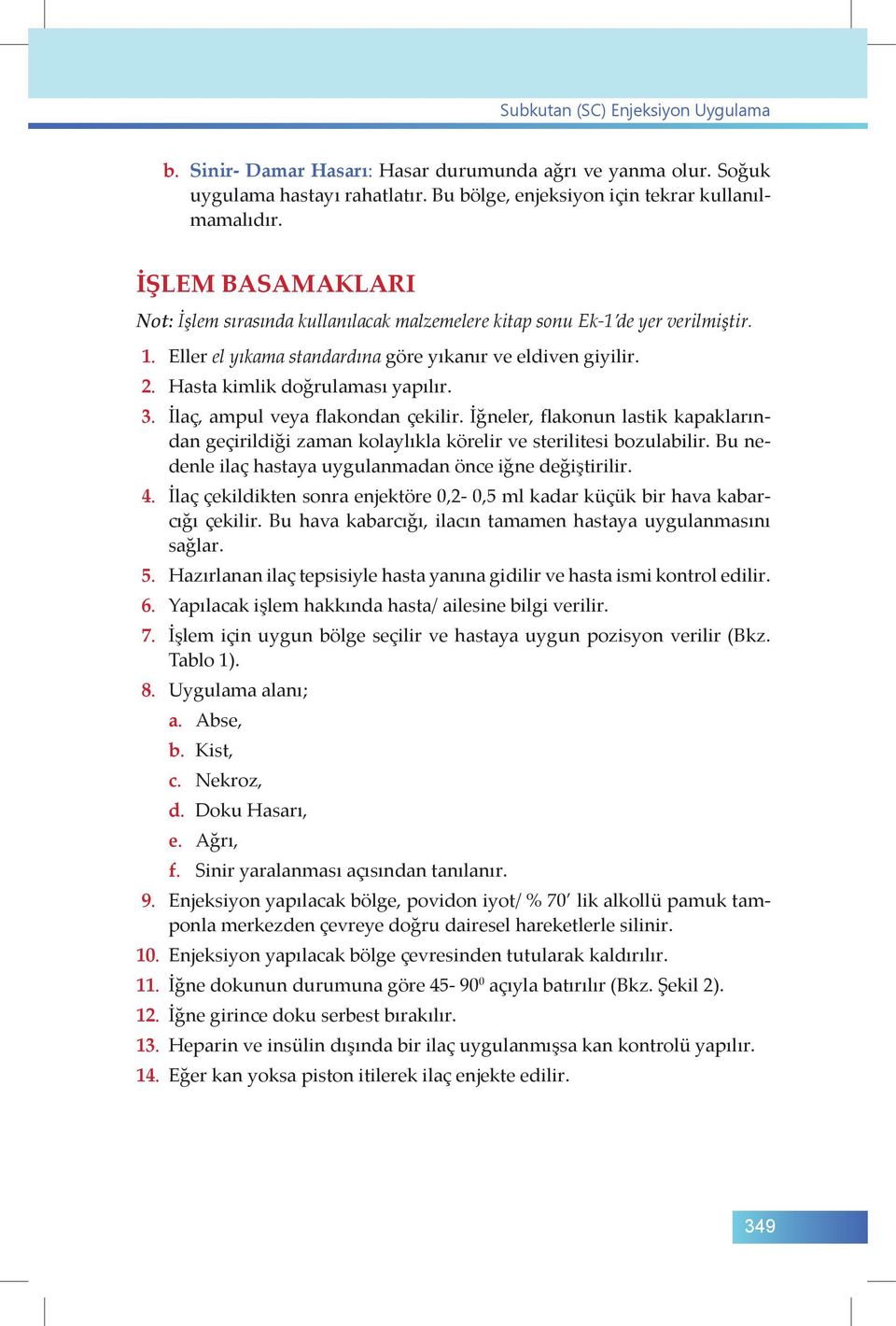 3. İlaç, ampul veya flakondan çekilir. İğneler, flakonun lastik kapaklarından geçirildiği zaman kolaylıkla körelir ve sterilitesi bozulabilir.