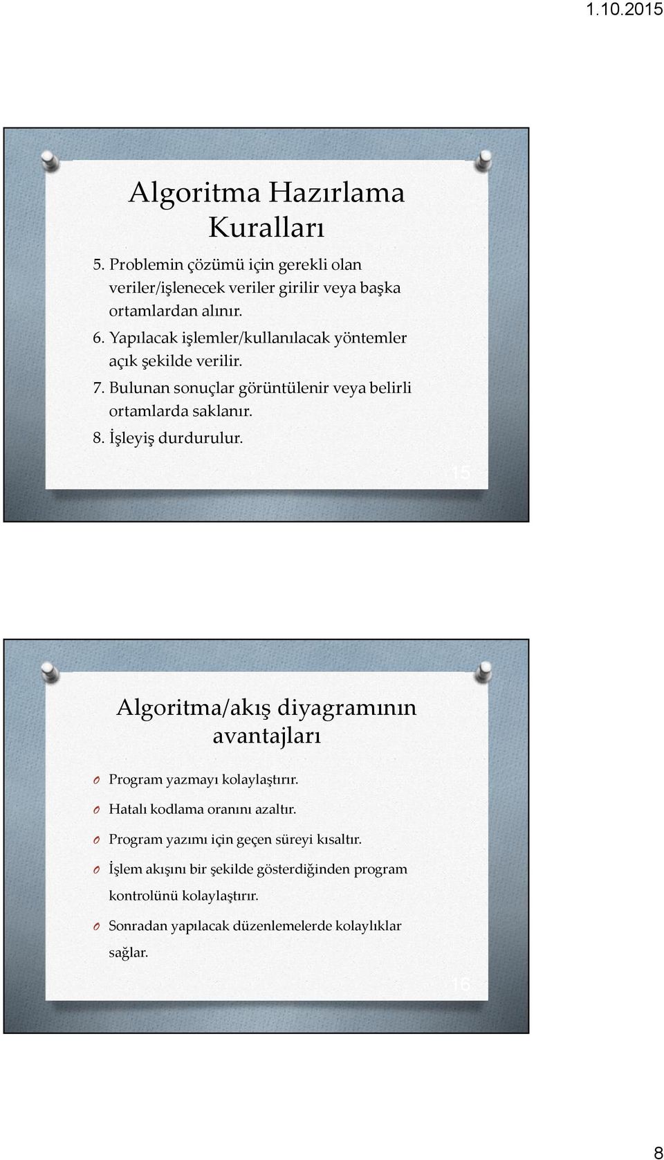 İşleyiş durdurulur. 15 Algoritma/akış diyagramının avantajları Program yazmayı kolaylaştırır. Hatalı kodlama oranını azaltır.