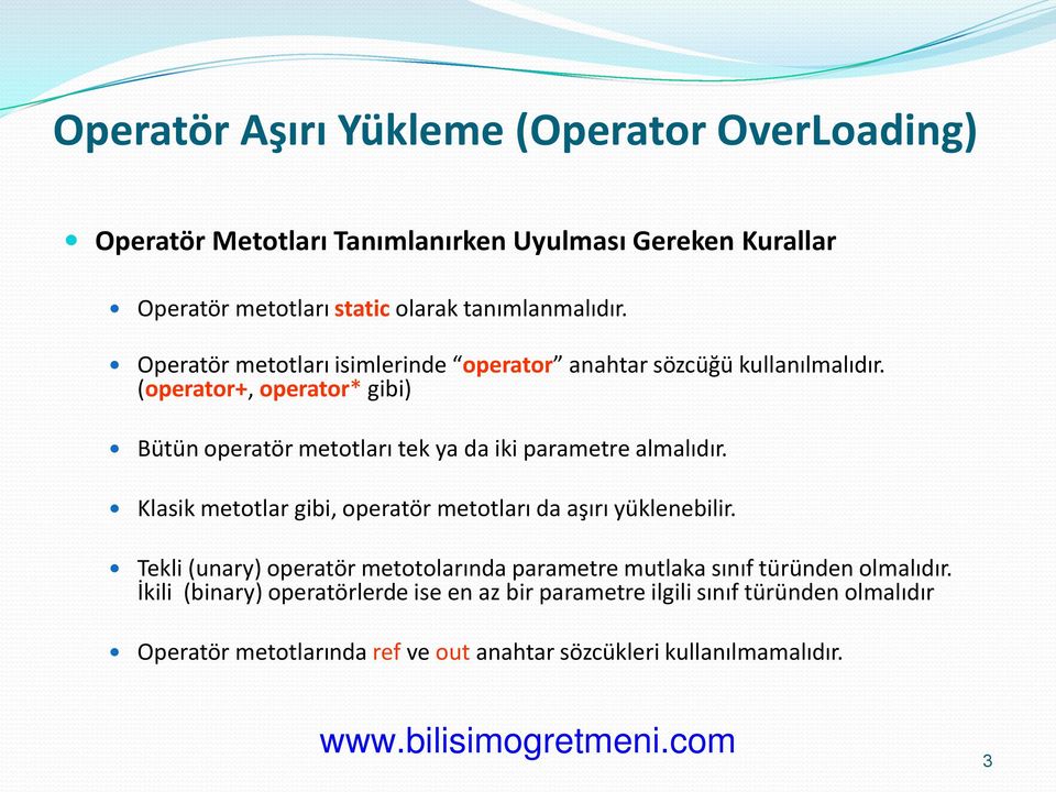 (operator+, operator* gibi) Bütün operatör metotları tek ya da iki parametre almalıdır. Klasik metotlar gibi, operatör metotları da aşırı yüklenebilir.