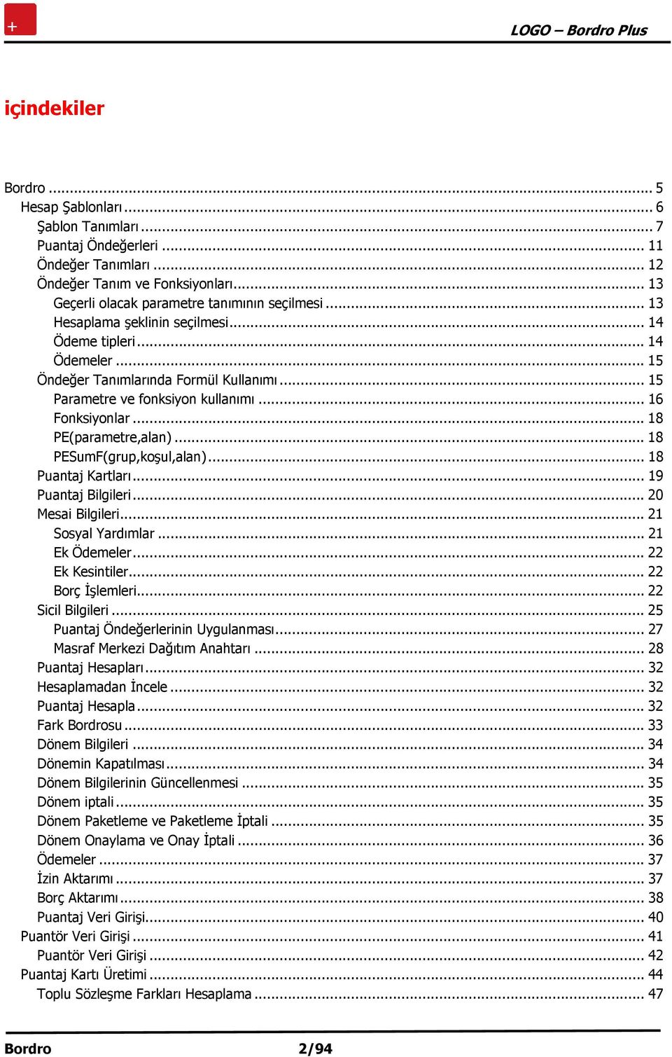 .. 18 PESumF(grup,koşul,alan)... 18 Puantaj Kartları... 19 Puantaj Bilgileri... 20 Mesai Bilgileri... 21 Sosyal Yardımlar... 21 Ek Ödemeler... 22 Ek Kesintiler... 22 Borç İşlemleri.