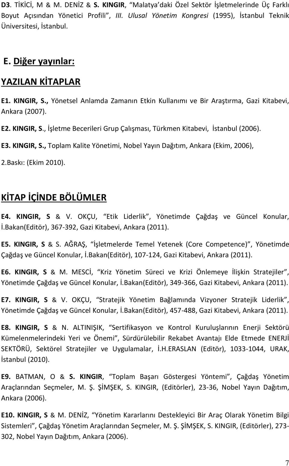 E3. KINGIR, S., Toplam Kalite Yönetimi, Nobel Yayın Dağıtım, Ankara (Ekim, 2006), 2.Baskı: (Ekim 2010). KİTAP İÇİNDE BÖLÜMLER E4. KINGIR, S & V.