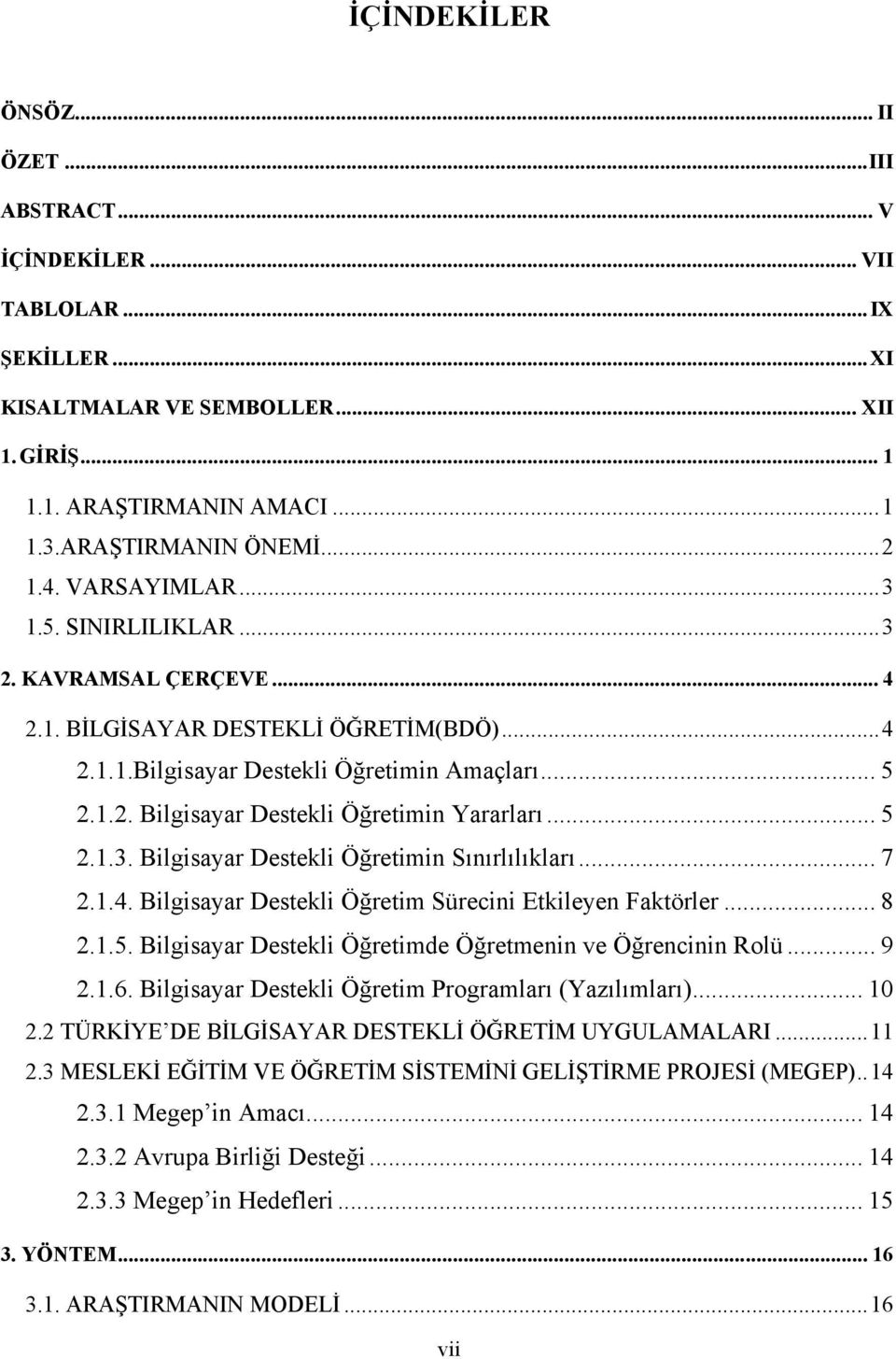 .. 5 2.1.3. Bilgisayar Destekli Öğretimin Sınırlılıkları... 7 2.1.4. Bilgisayar Destekli Öğretim Sürecini Etkileyen Faktörler... 8 2.1.5. Bilgisayar Destekli Öğretimde Öğretmenin ve Öğrencinin Rolü.