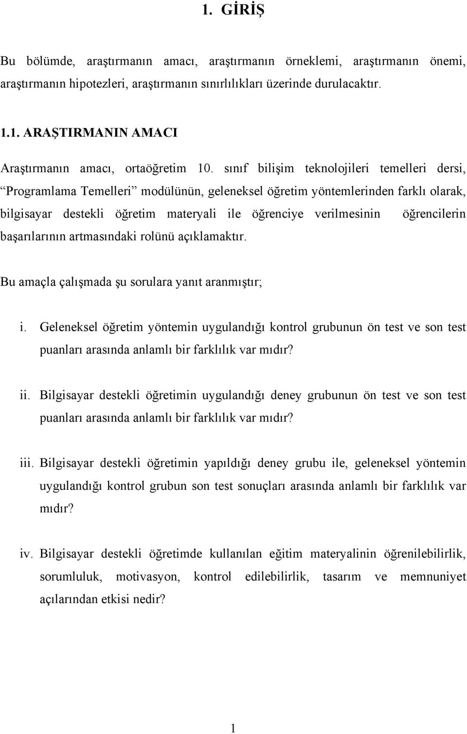 öğrencilerin başarılarının artmasındaki rolünü açıklamaktır. Bu amaçla çalışmada şu sorulara yanıt aranmıştır; i.