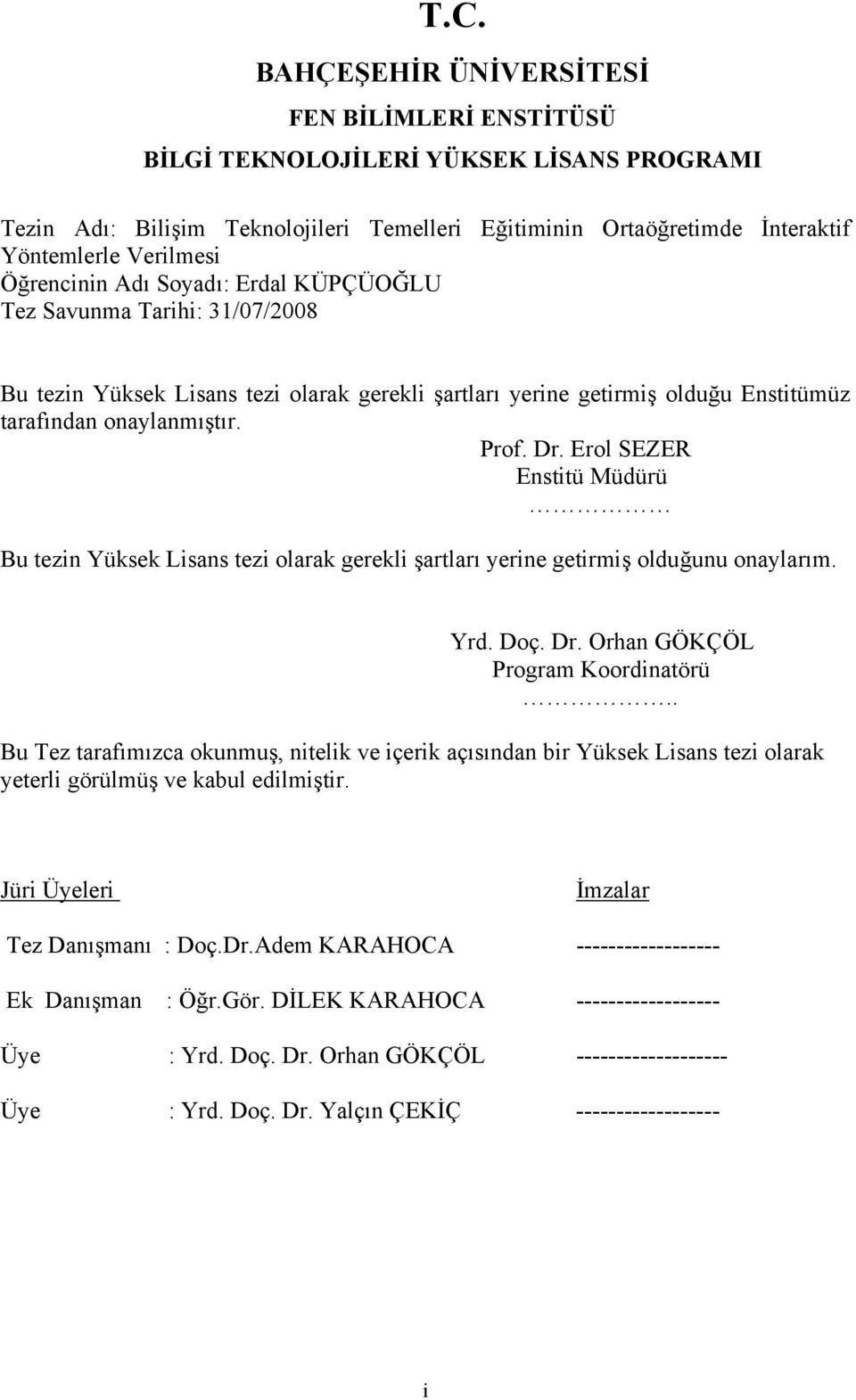 Erol SEZER Enstitü Müdürü Bu tezin Yüksek Lisans tezi olarak gerekli şartları yerine getirmiş olduğunu onaylarım. Yrd. Doç. Dr. Orhan GÖKÇÖL Program Koordinatörü.