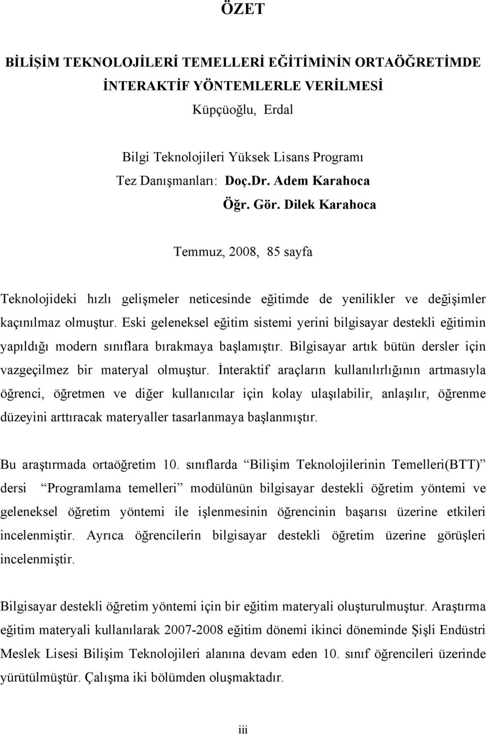 Eski geleneksel eğitim sistemi yerini bilgisayar destekli eğitimin yapıldığı modern sınıflara bırakmaya başlamıştır. Bilgisayar artık bütün dersler için vazgeçilmez bir materyal olmuştur.