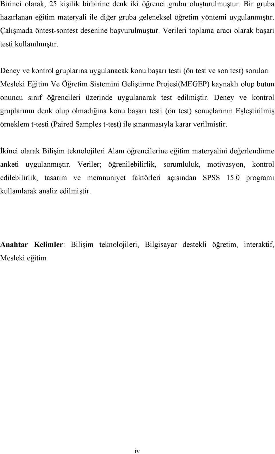 Deney ve kontrol gruplarına uygulanacak konu başarı testi (ön test ve son test) soruları Mesleki Eğitim Ve Öğretim Sistemini Geliştirme Projesi(MEGEP) kaynaklı olup bütün onuncu sınıf öğrencileri