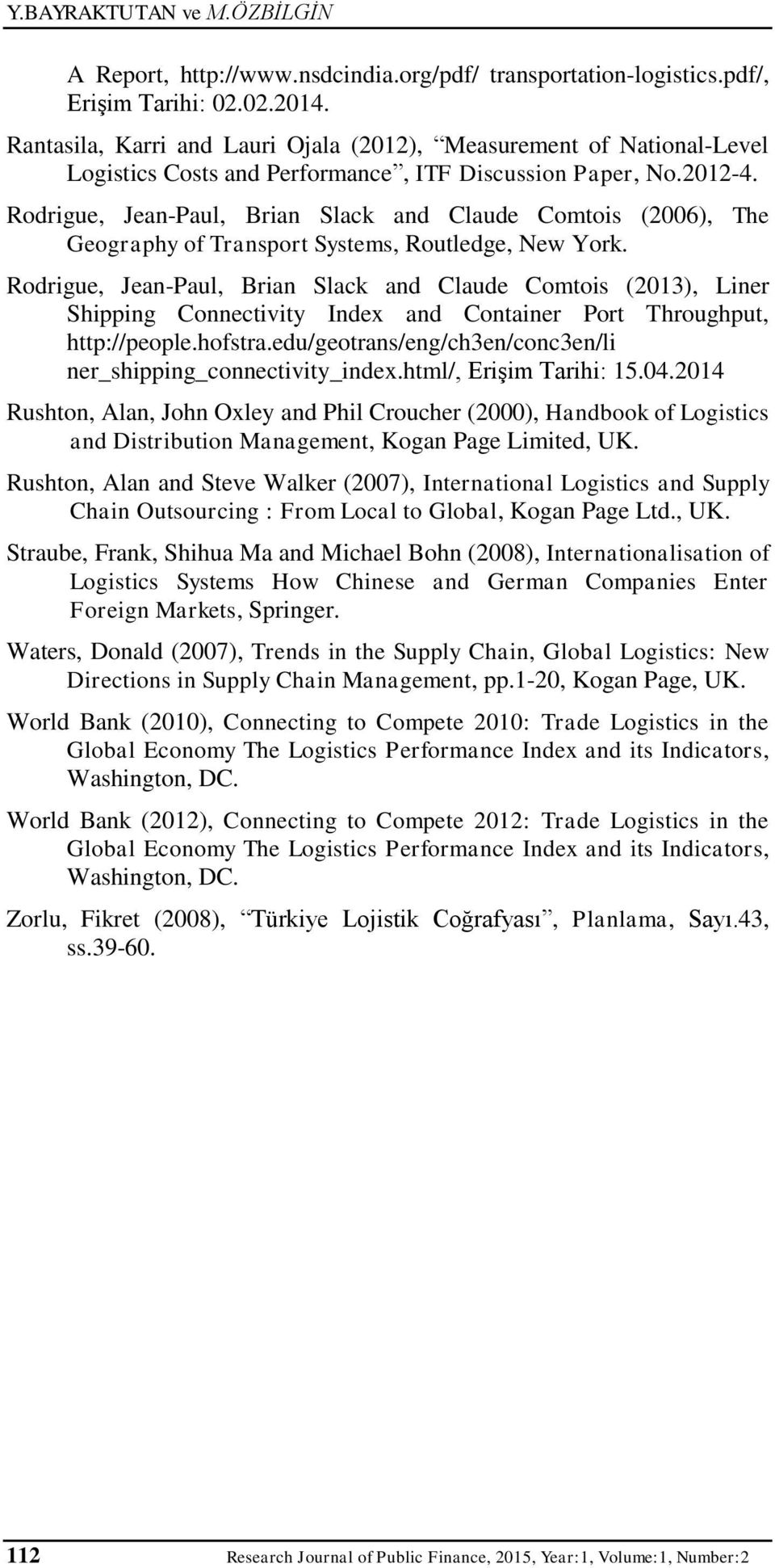 Rodrigue, Jean-Paul, Brian Slack and Claude Comtois (2006), The Geography of Transport Systems, Routledge, New York.