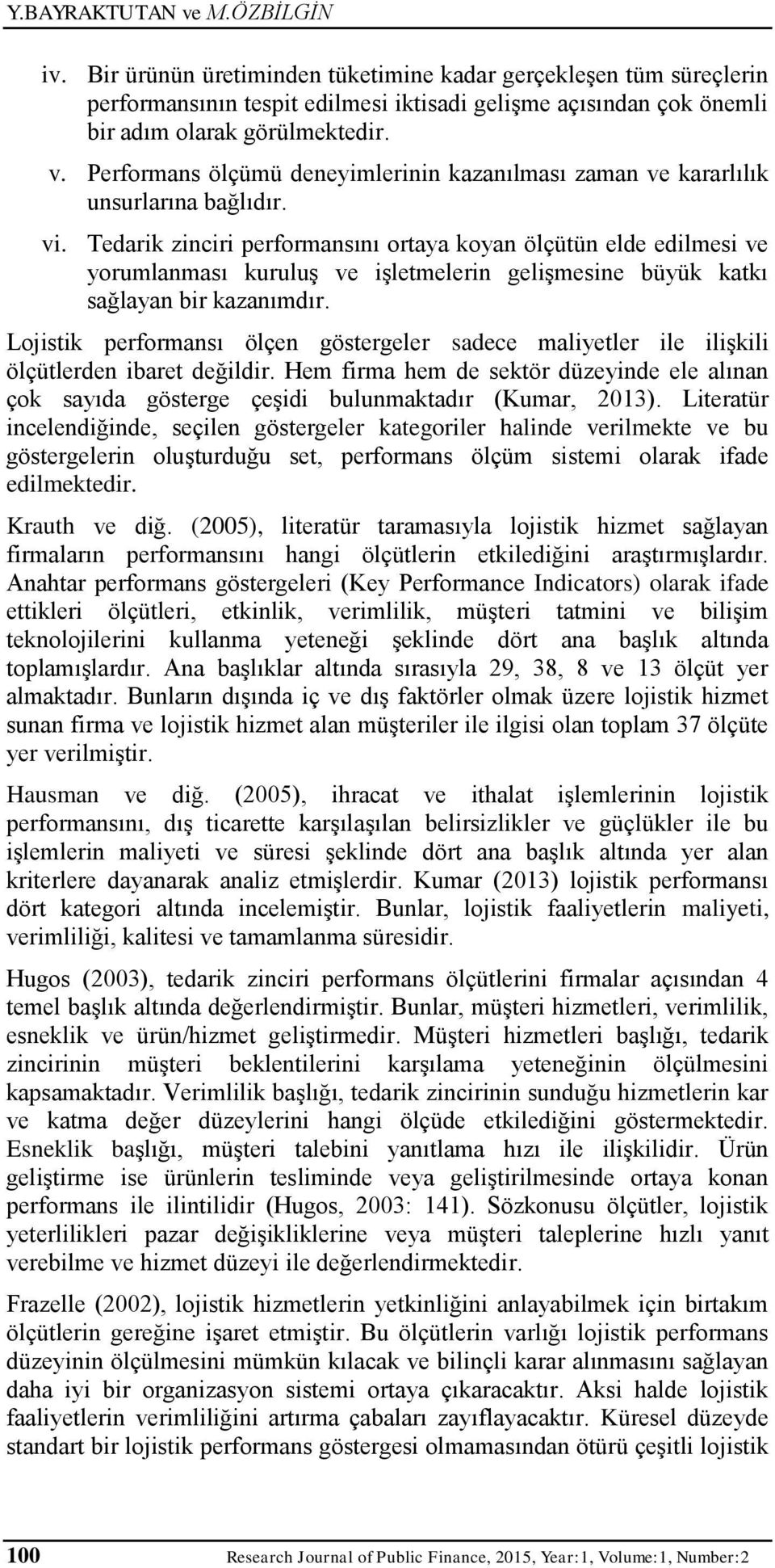 Tedarik zinciri performansını ortaya koyan ölçütün elde edilmesi ve yorumlanması kuruluş ve işletmelerin gelişmesine büyük katkı sağlayan bir kazanımdır.