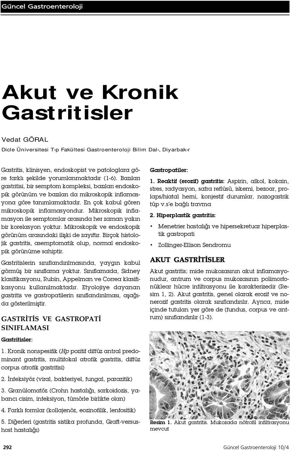 En çok kabul gören mikroskopik inflamasyondur. Mikroskopik inflamasyon ile semptomlar arasında her zaman yakın bir korelasyon yoktur. Mikroskopik ve endoskopik görünüm arasındaki ilişki de zayıftır.