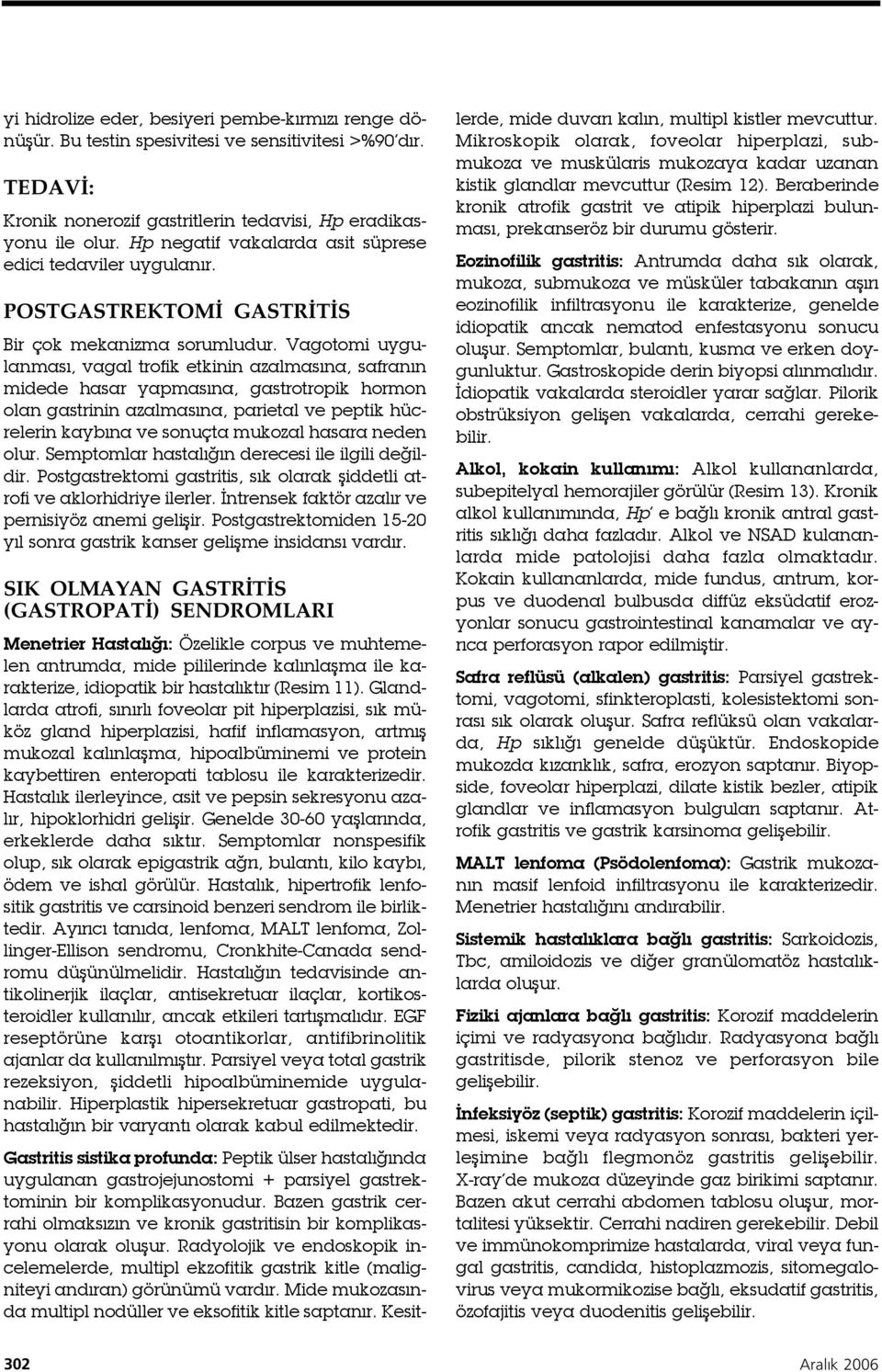 Vagotomi uygulanması, vagal trofik etkinin azalmasına, safranın midede hasar yapmasına, gastrotropik hormon olan gastrinin azalmasına, parietal ve peptik hücrelerin kaybına ve sonuçta mukozal hasara