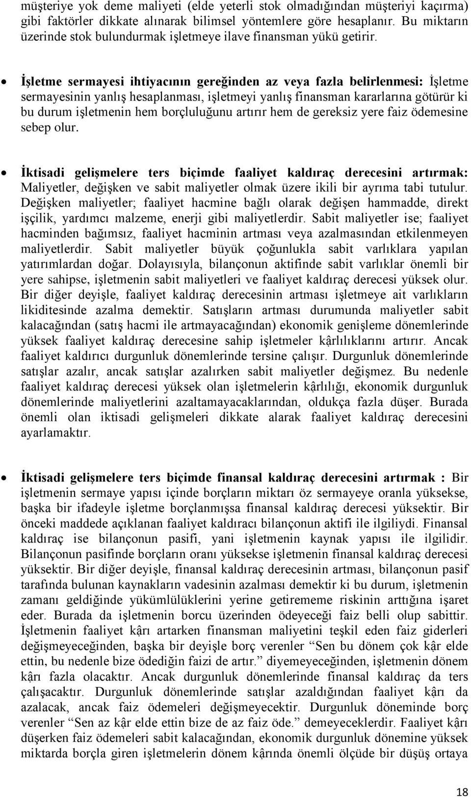 İşletme sermayesi ihtiyacının gereğinden az veya fazla belirlenmesi: İşletme sermayesinin yanlış hesaplanması, işletmeyi yanlış finansman kararlarına götürür ki bu durum işletmenin hem borçluluğunu