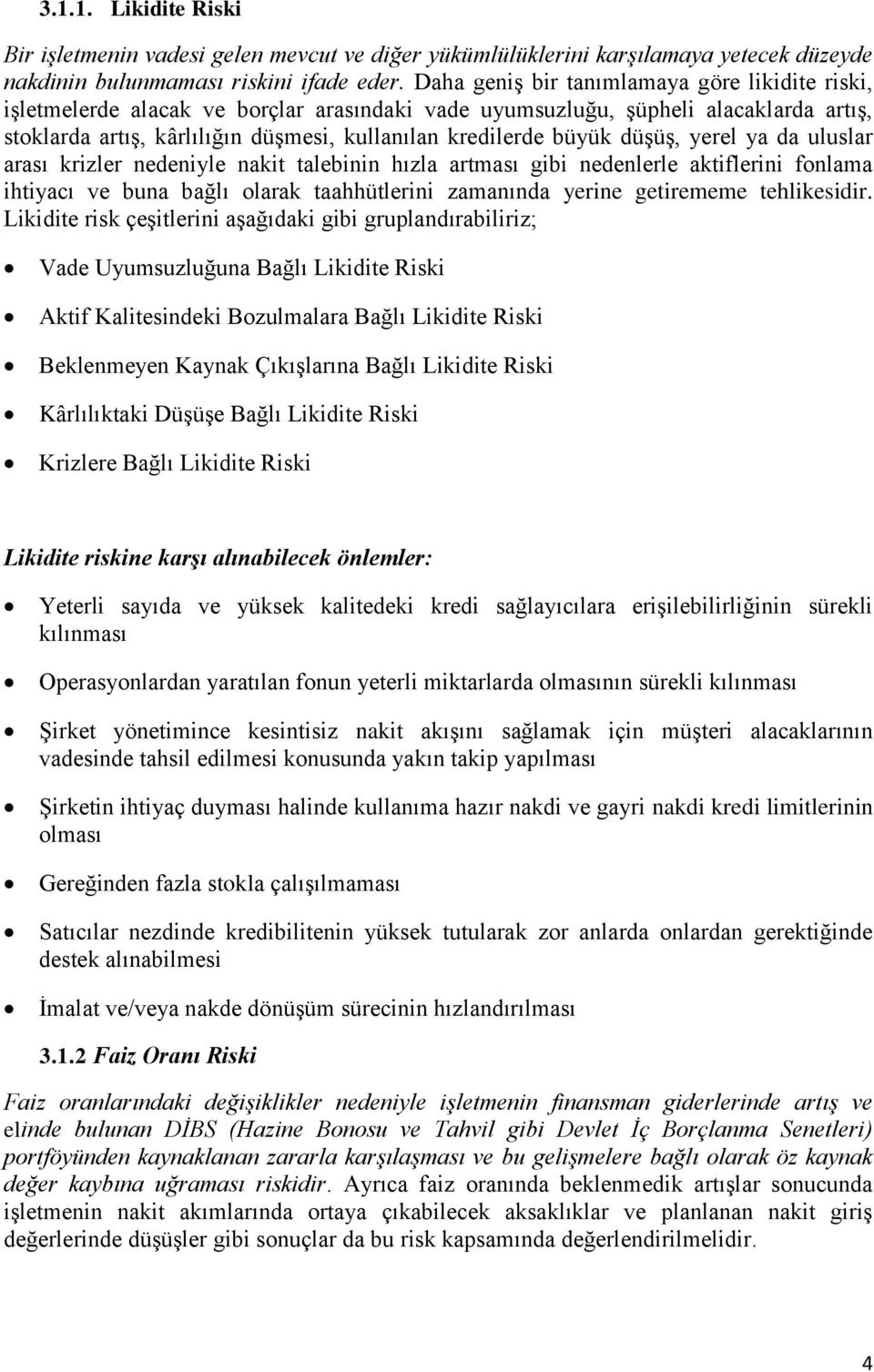 düşüş, yerel ya da uluslar arası krizler nedeniyle nakit talebinin hızla artması gibi nedenlerle aktiflerini fonlama ihtiyacı ve buna bağlı olarak taahhütlerini zamanında yerine getirememe