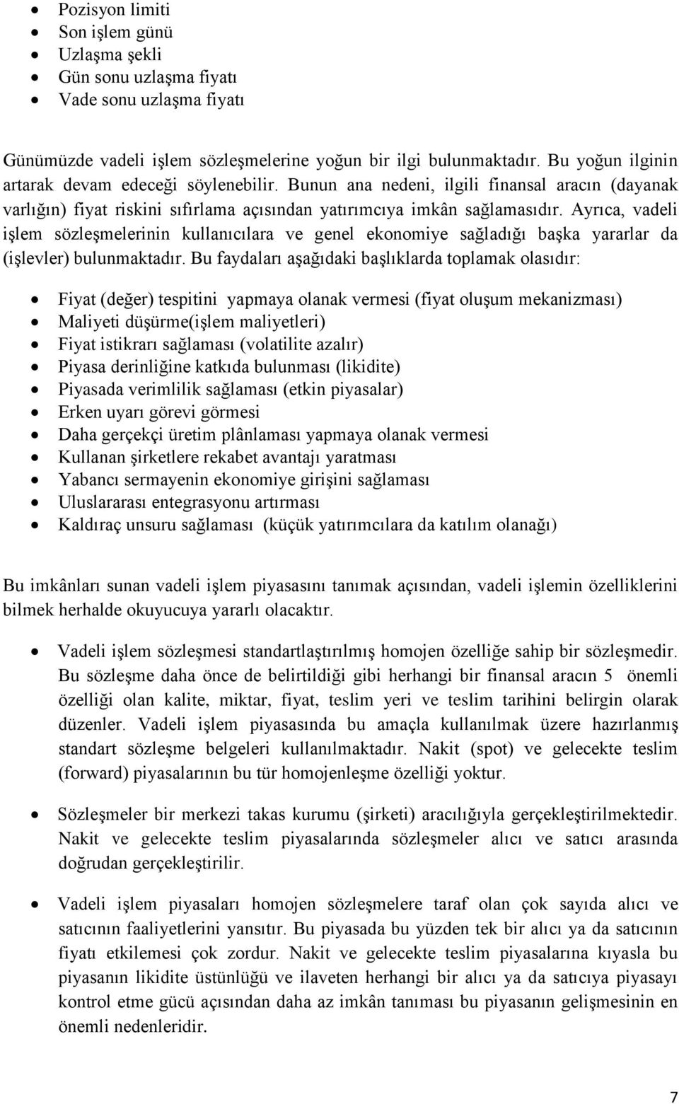 Ayrıca, vadeli işlem sözleşmelerinin kullanıcılara ve genel ekonomiye sağladığı başka yararlar da (işlevler) bulunmaktadır.